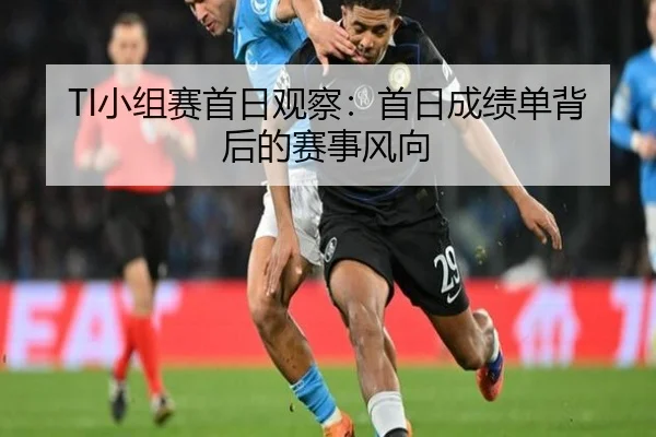 TI小组赛首日观察：首日成绩单背后的赛事风向